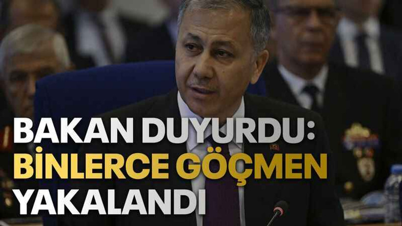 Bakan duyurdu: Binlerce göçmen yakalandı